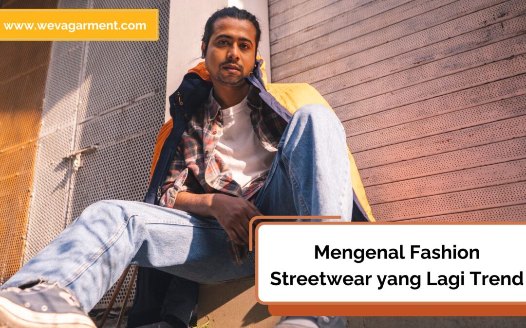 Mengenal Streetwear Sebagai Trend Fashion Jalanan Anak Muda
