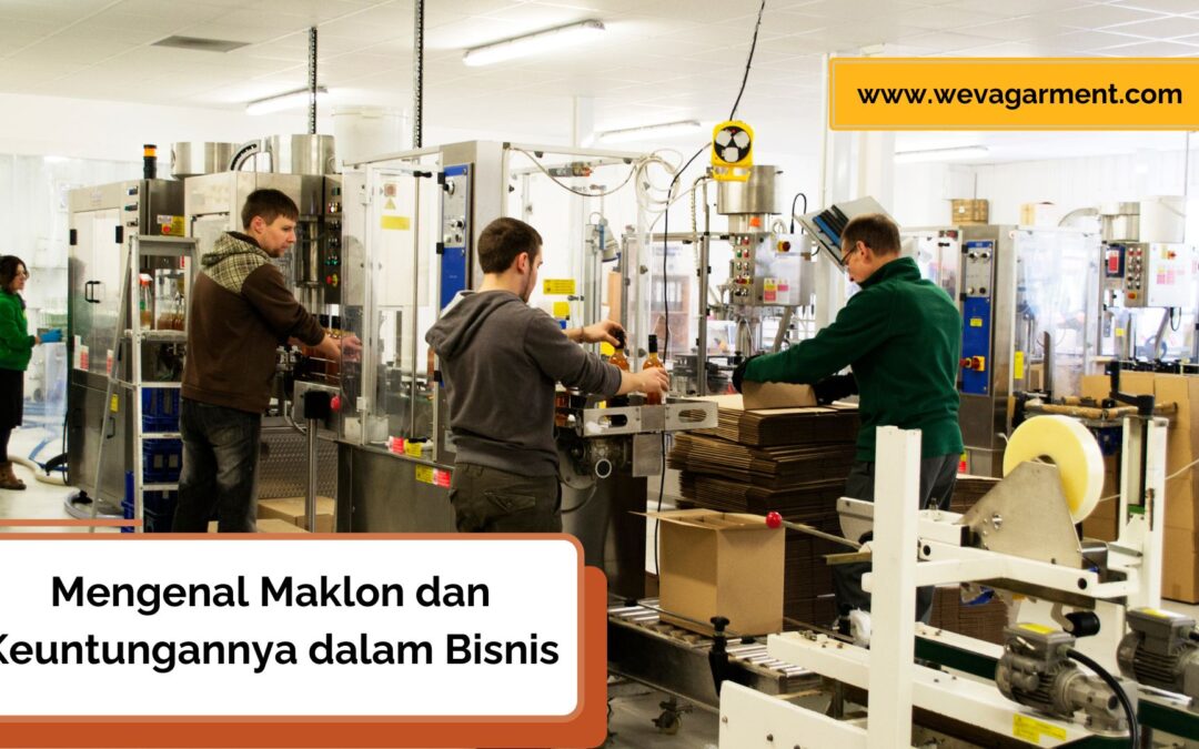 Mengenal Apa Itu Maklon dan Keuntungannya Bisnis Jasa Produksi