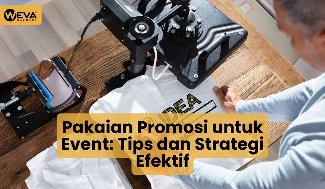 Pakaian Promosi untuk Event: Tips dan Strategi Efektif