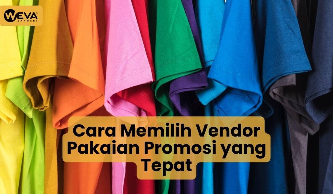 Cara Memilih Vendor Pakaian Promosi yang Tepat