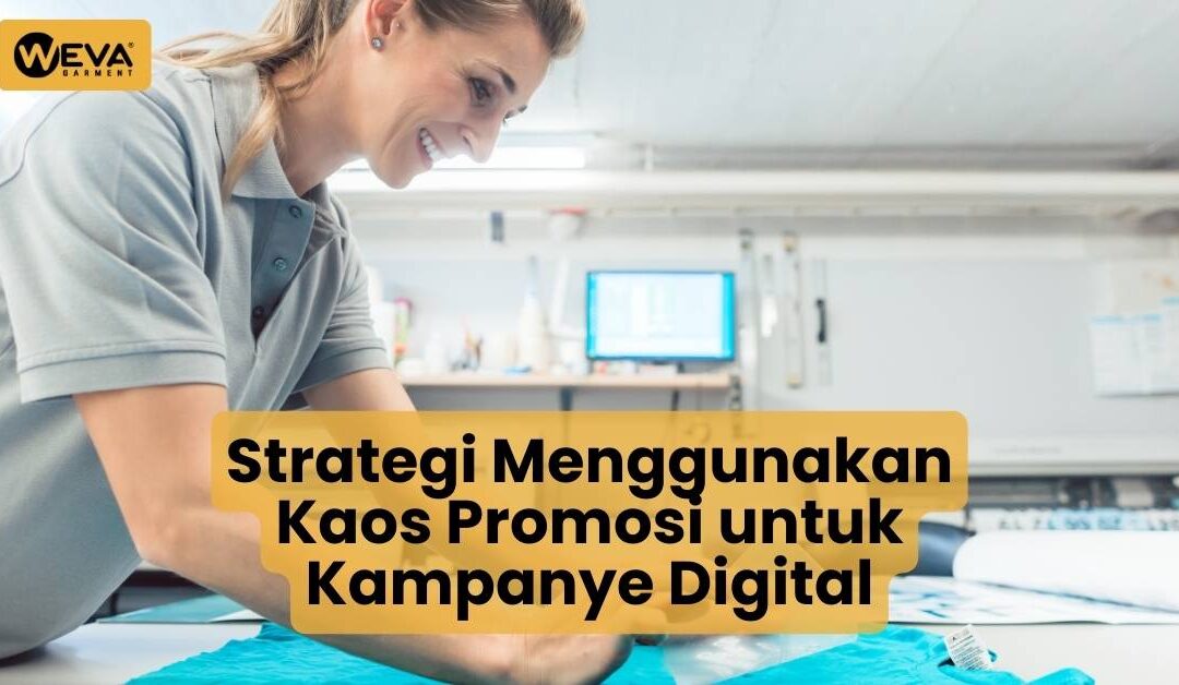 Strategi Menggunakan Kaos Promosi untuk Kampanye Digital