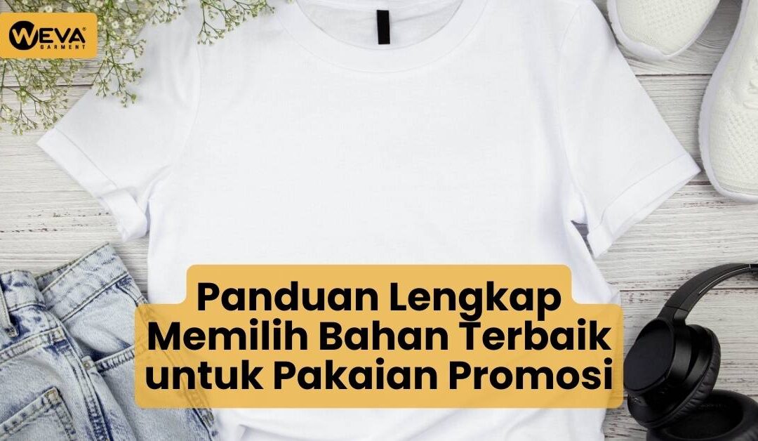 Panduan Lengkap Memilih Bahan Terbaik untuk Pakaian Promosi