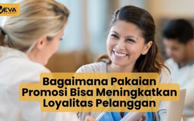 Bagaimana Pakaian Promosi Bisa Meningkatkan Loyalitas Pelanggan