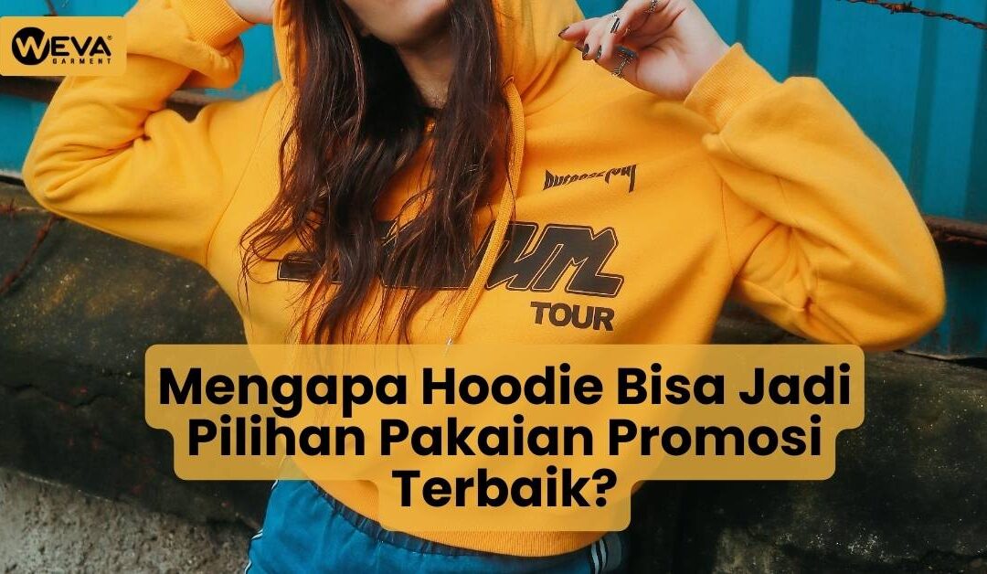Mengapa Hoodie Bisa Jadi Pilihan Pakaian Promosi Terbaik?