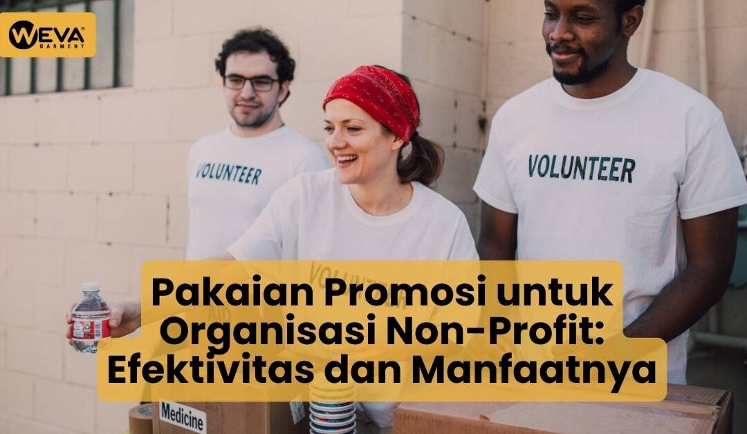 Pakaian Promosi untuk Organisasi Non-Profit: Efektivitas dan Manfaatnya