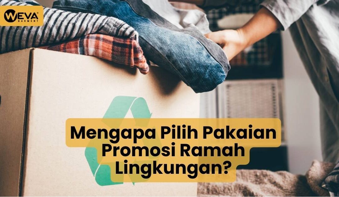 Mengapa Pilih Pakaian Promosi Ramah Lingkungan?