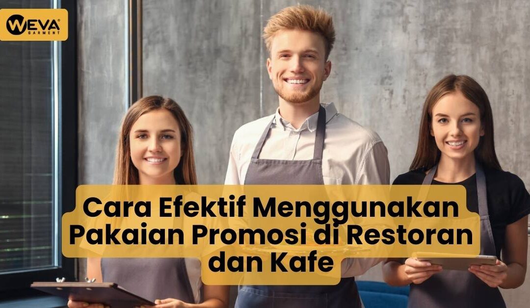 Cara Efektif Menggunakan Pakaian Promosi di Restoran dan Kafe