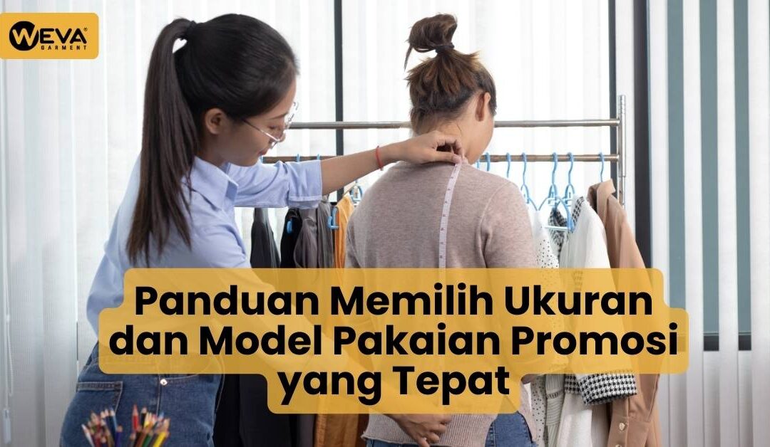 Panduan Memilih Ukuran dan Model Pakaian Promosi yang Tepat