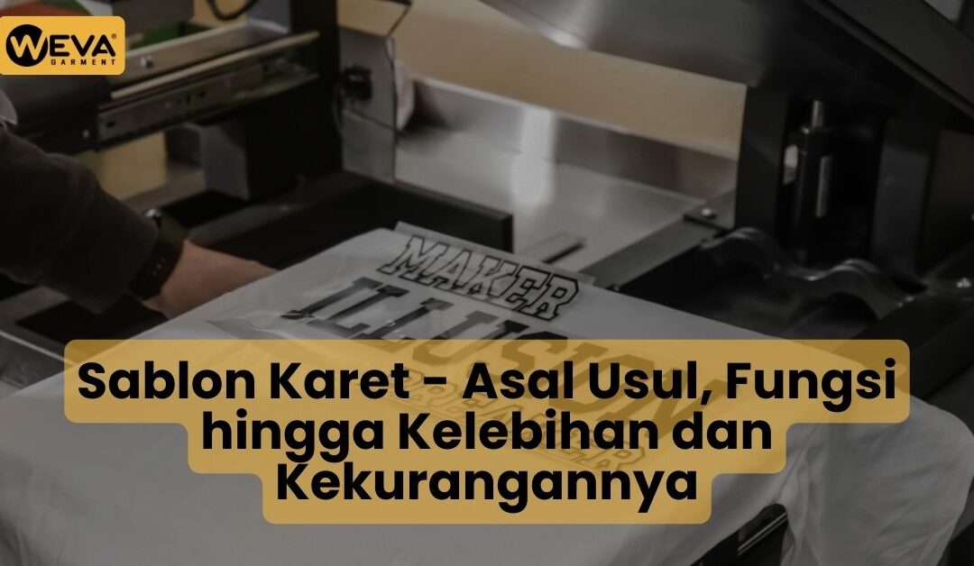 Sablon Karet – Asal Usul, Fungsi hingga Kelebihan dan Kekurangannya