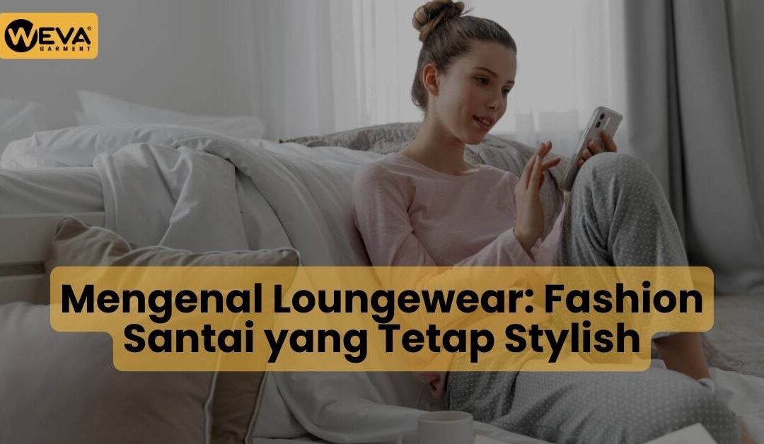 Mengenal Loungewear: Fashion Santai yang Tetap Stylish